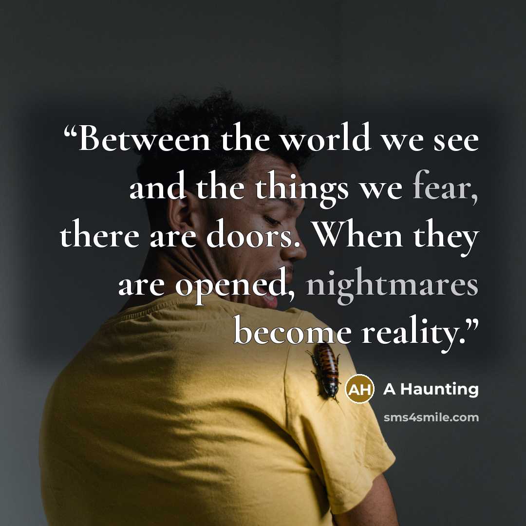 “Between the world we see and the things we fear, there are doors. When they are opened, nightmares become reality.” quote by A Haunting