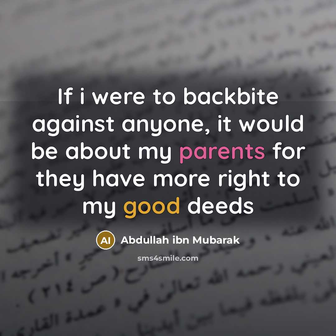 “If i were to backbite against anyone, it would be about my parents for they have more right to my good deeds” quote by Abdullah ibn Mubarak