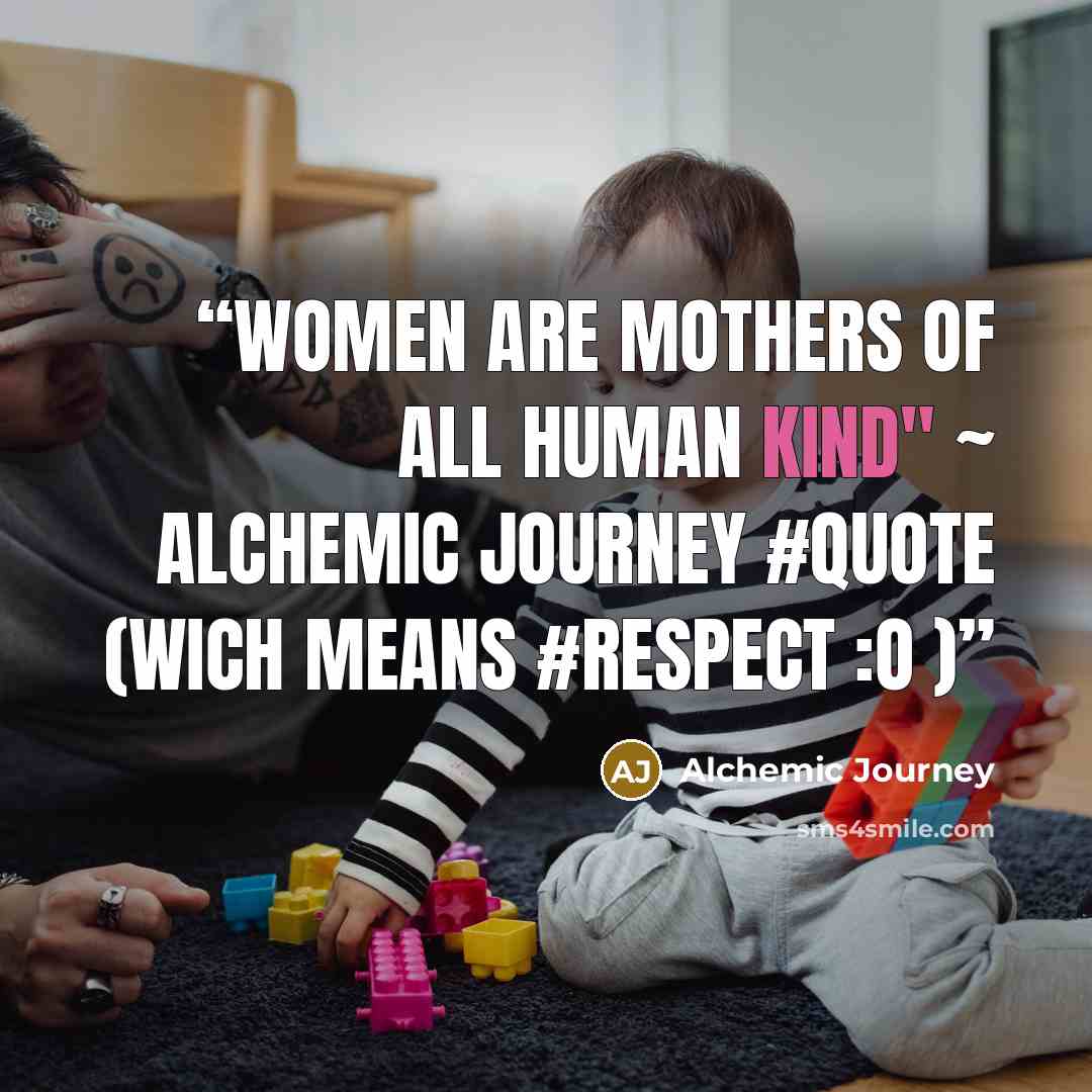 “Women are mothers of all human kind" ~ Alchemic Journey #quote (wich means #respect :o )” quote by Alchemic Journey