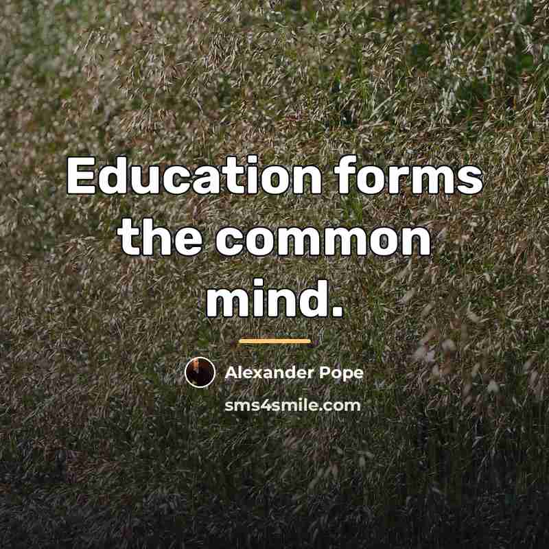 “Education forms the common mind.…” quote by Alexander Pope