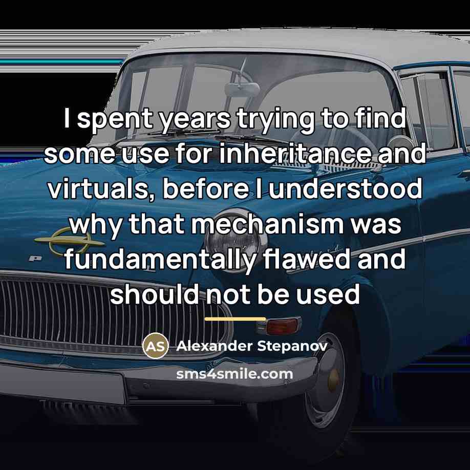 “I spent years trying to find some use for inheritance…” quote by Alexander Stepanov