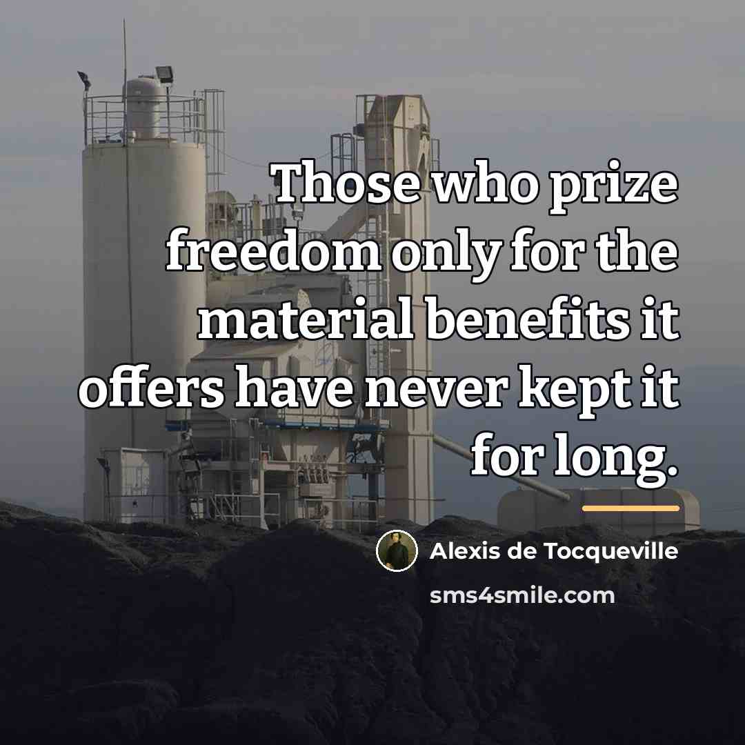 “Those who prize freedom only for the material benefits it…” quote by Alexis de Tocqueville