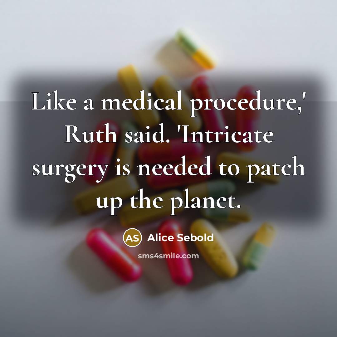 “Like a medical procedure,' Ruth said. 'Intricate surgery is needed…” quote by Alice Sebold