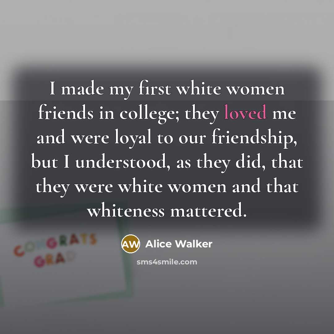 “I made my first white women friends in college; they…” quote by Alice Walker