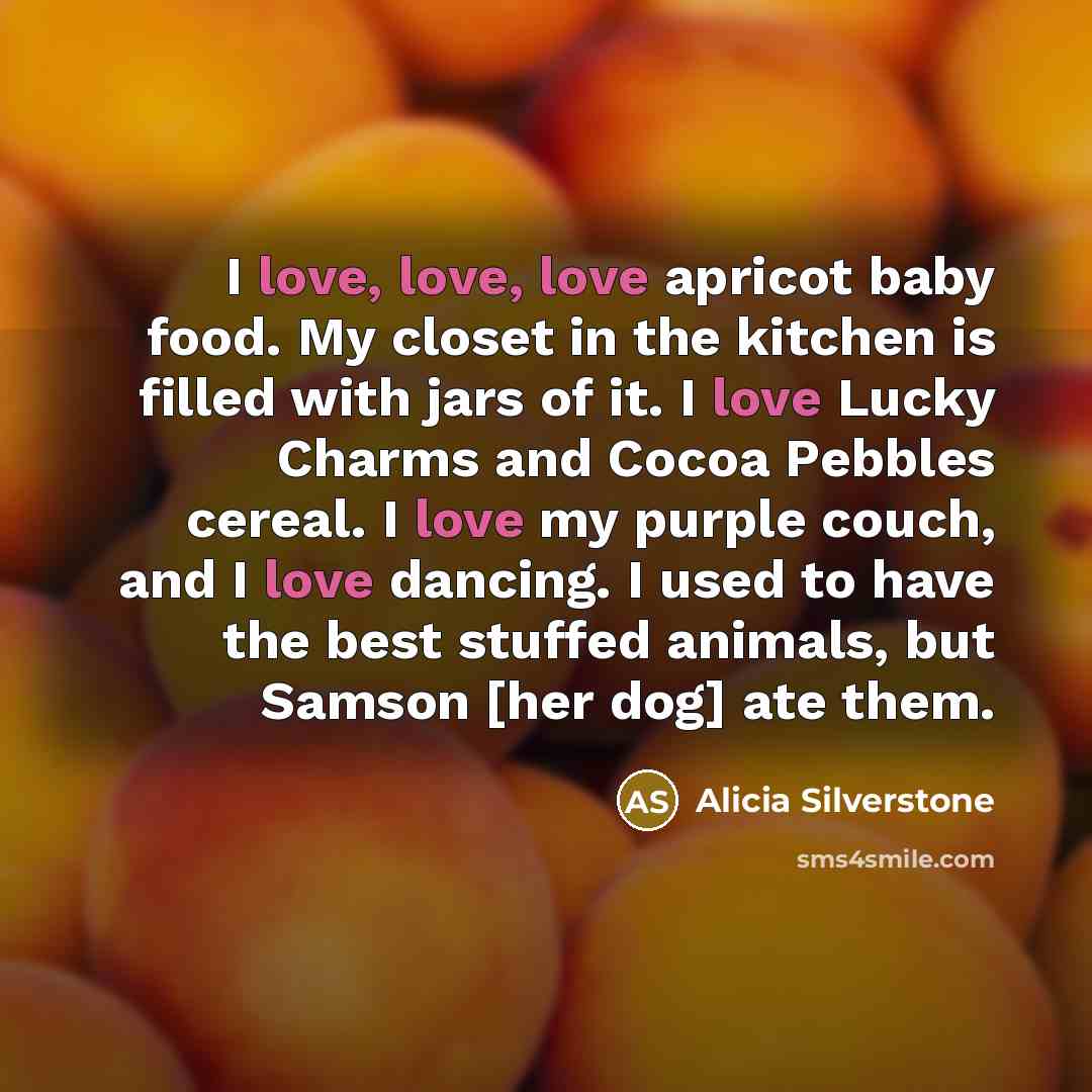 “I love, love, love apricot baby food. My closet in…” quote by Alicia Silverstone