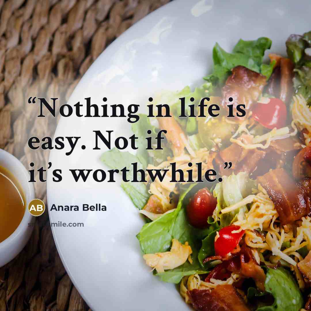 “Nothing in life is easy. Not if it’s worthwhile.” quote by Anara Bella