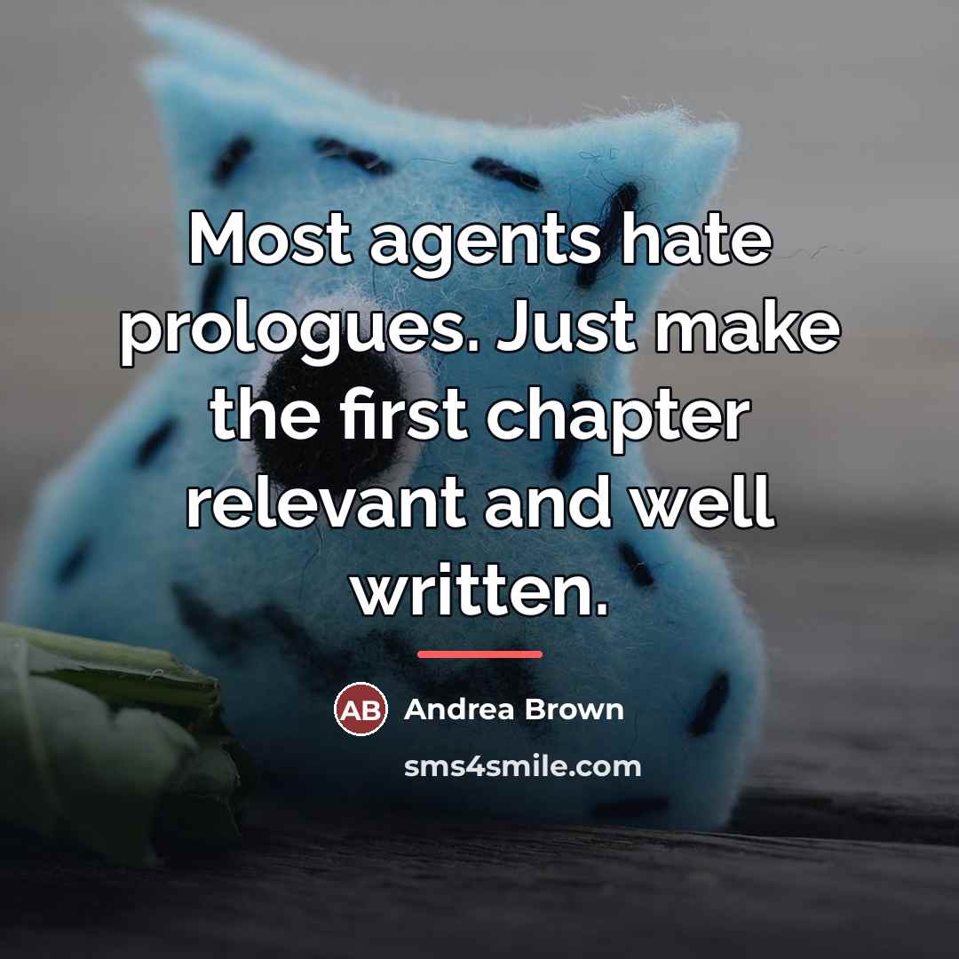 “Most agents hate prologues. Just make the first chapter relevant…” quote by Andrea Brown