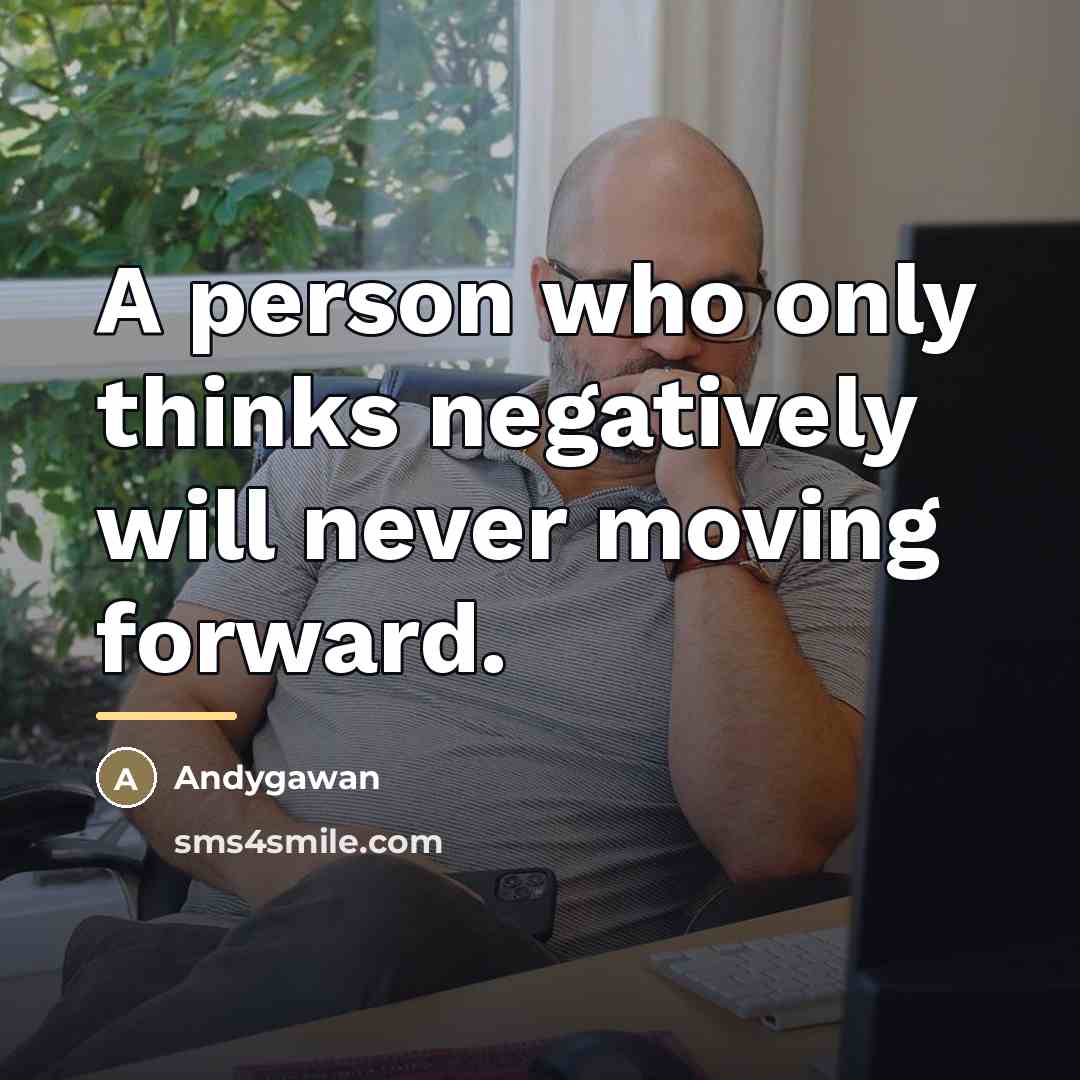 “A person who only thinks negatively will never moving forward.…” quote by Andygawan