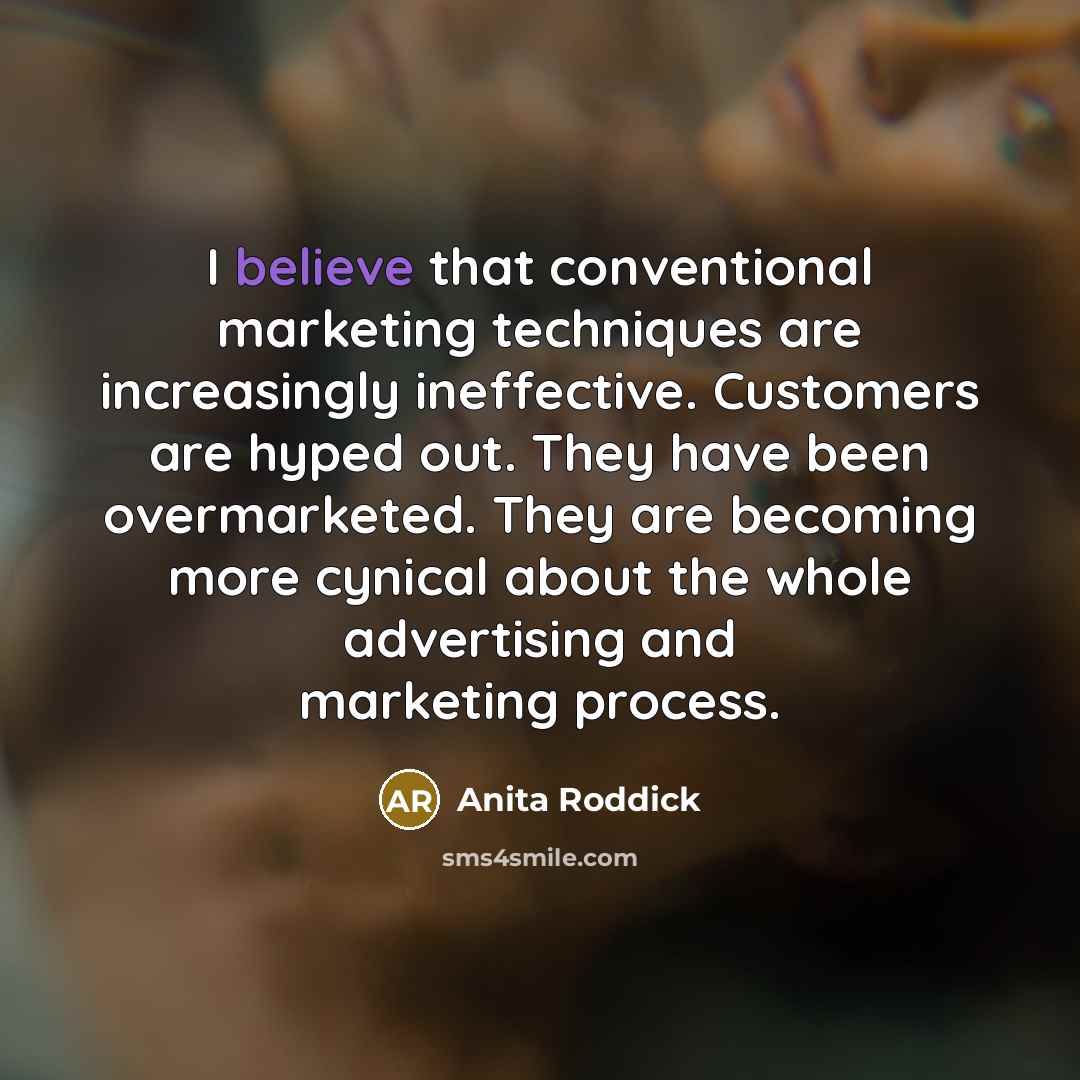 “I believe that conventional marketing techniques are increasingly ineffective. Customers…” quote by Anita Roddick