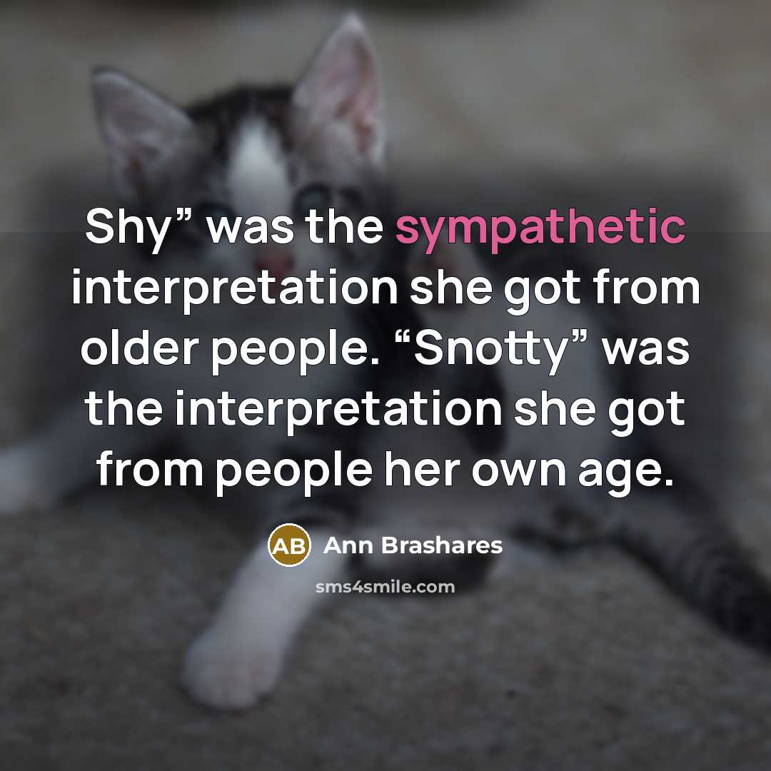 “Shy” was the sympathetic interpretation she got from older people.…” quote by Ann Brashares