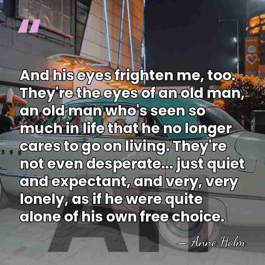 And his eyes frighten me, too. They're the eyes of an old&hellip; - Anne Holm