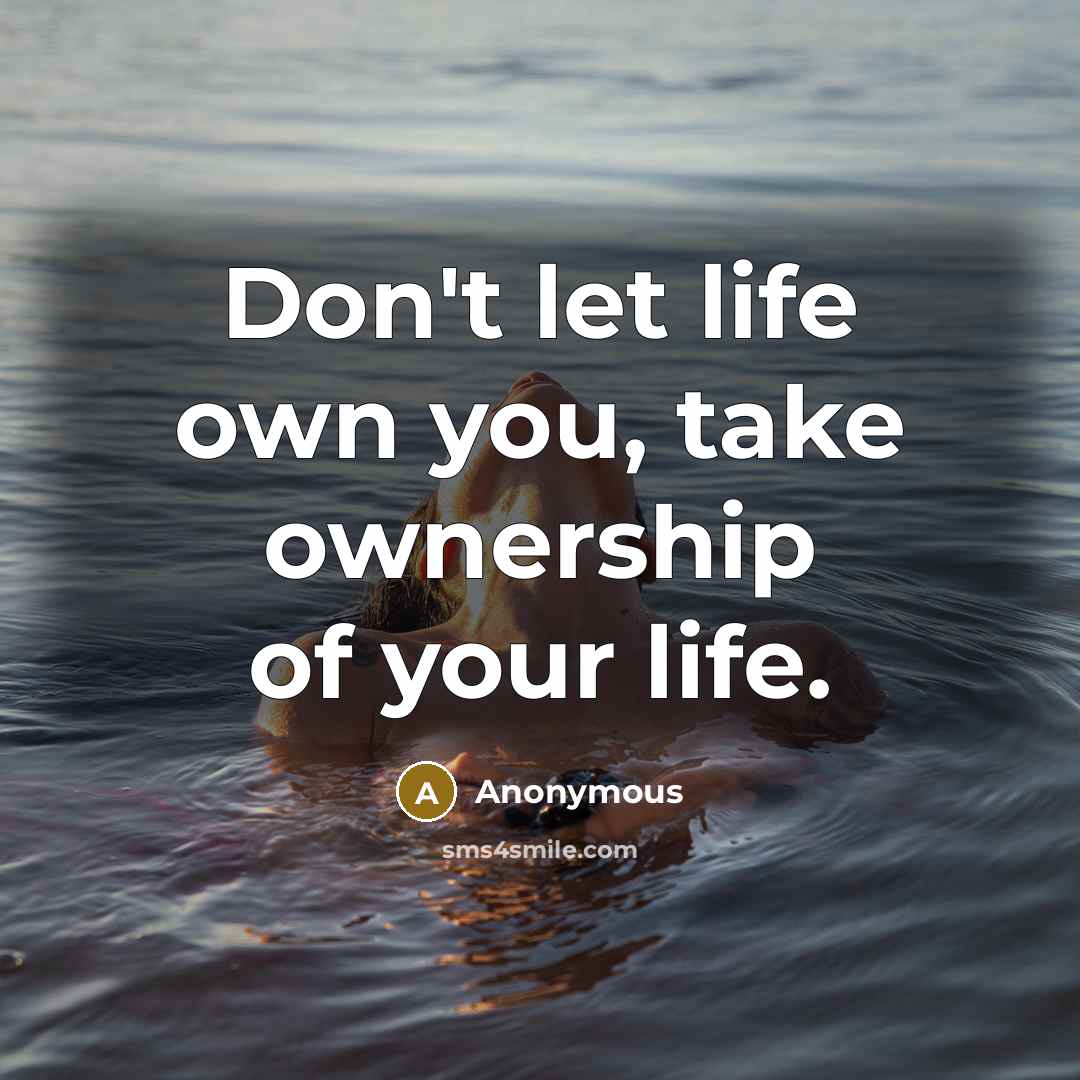 “Don't let life own you, take ownership of your life.…” quote by Anonymous