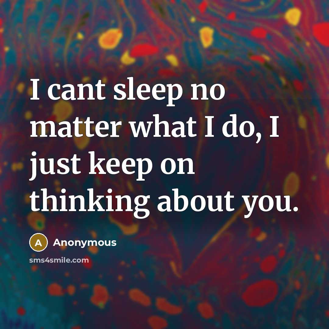 “I cant sleep no matter what I do, I just…” quote by Anonymous