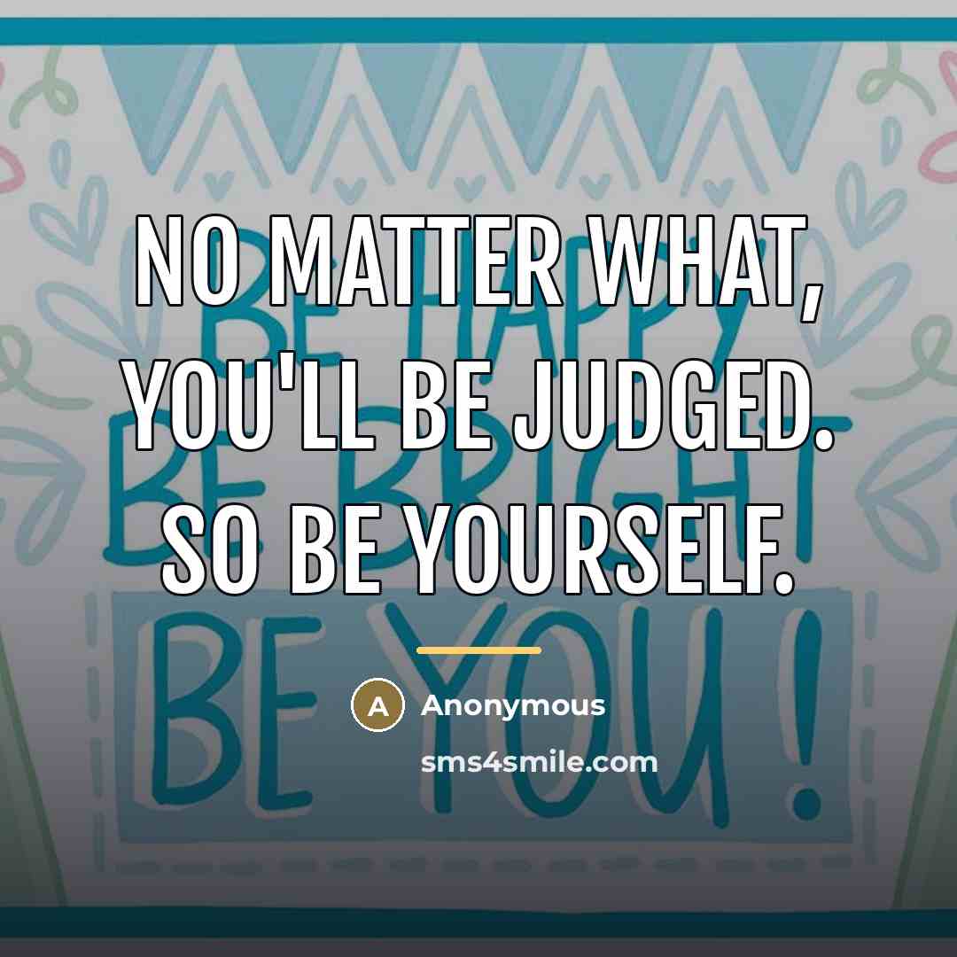 “No matter what, you'll be judged. So be yourself.…” quote by Anonymous