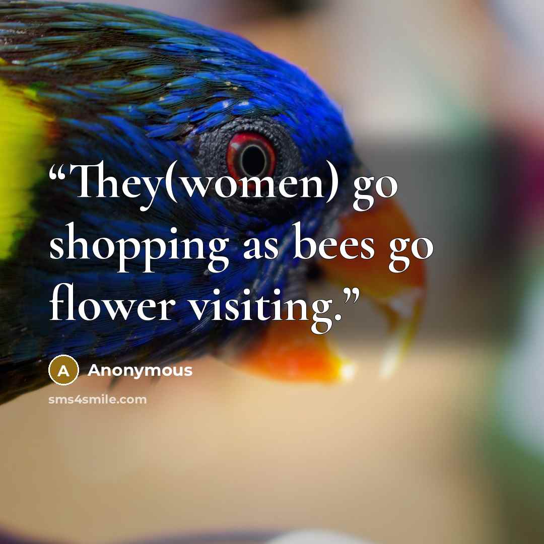 “They(women) go shopping as bees go flower visiting.” quote by Anonymous