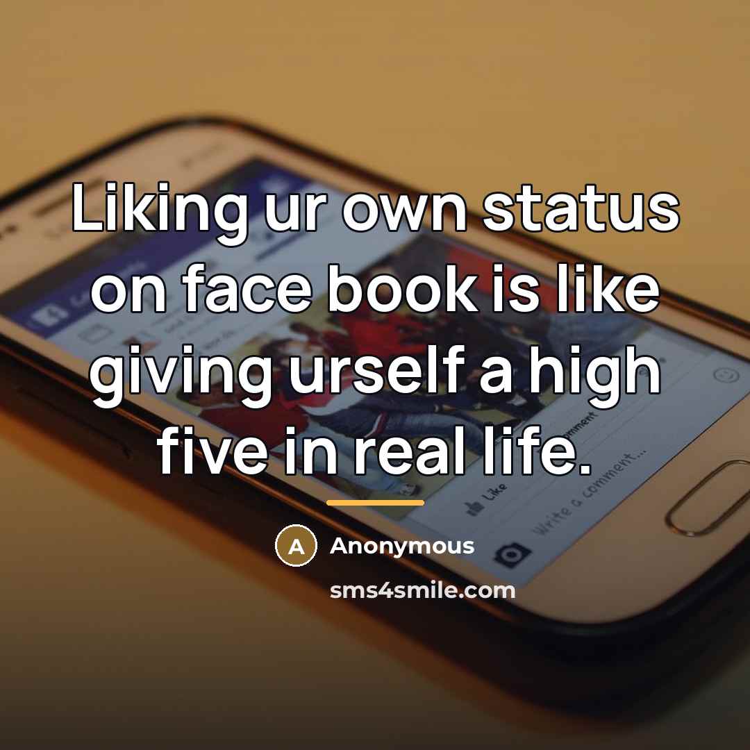 “Liking ur own status on face book is like giving…” quote by Anonymous
