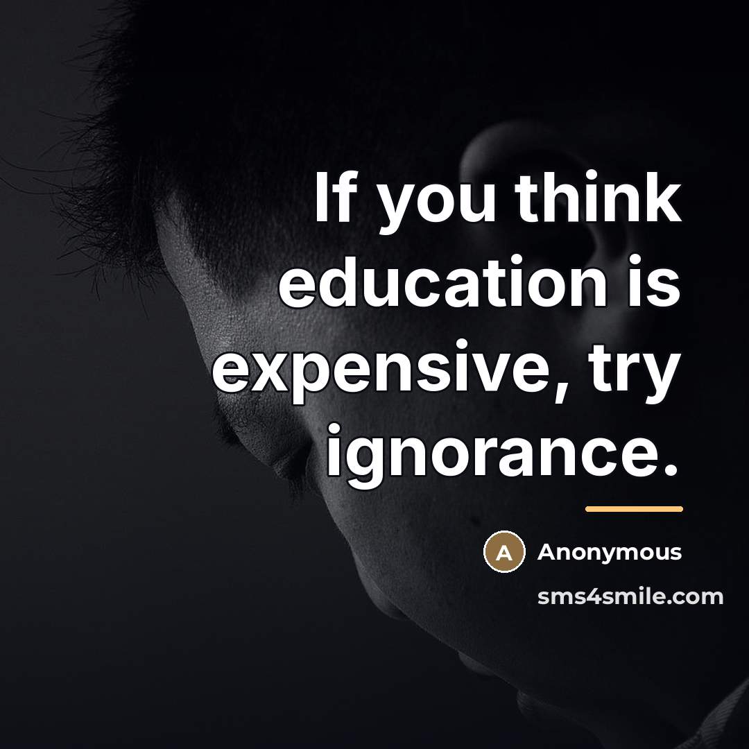 “If you think education is expensive, try ignorance.…” quote by Anonymous