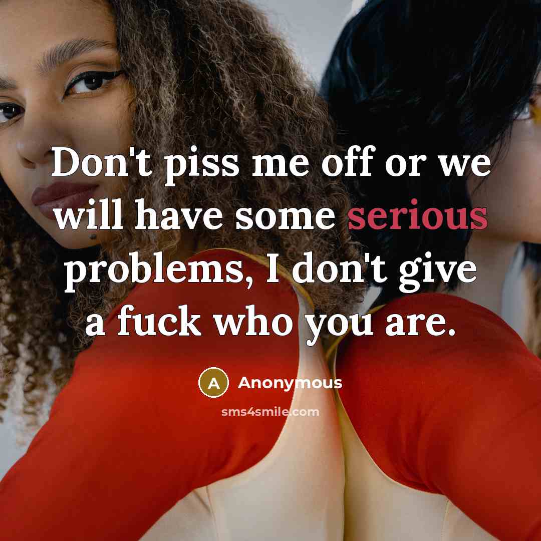 “Don't piss me off or we will have some serious…” quote by Anonymous
