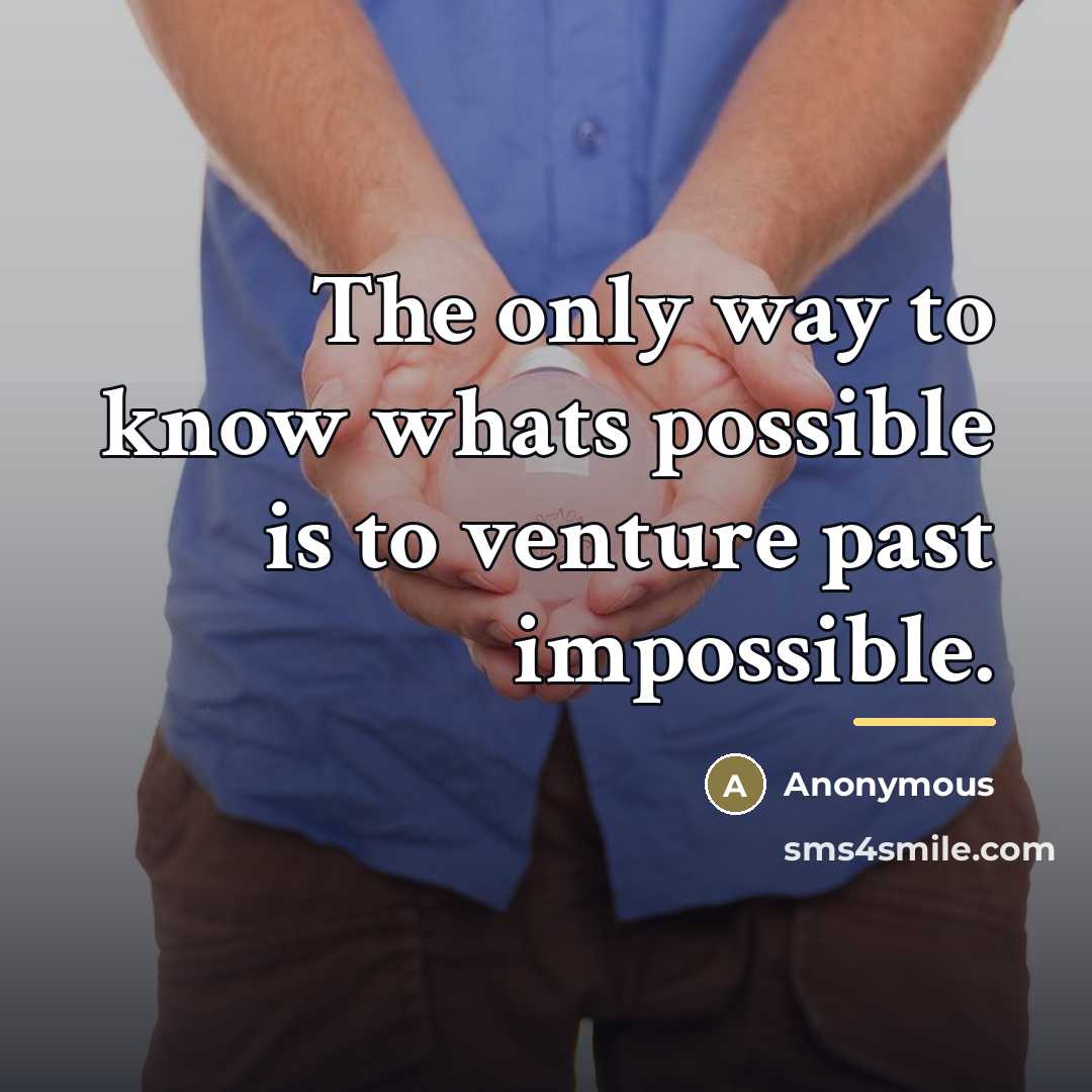 “The only way to know whats possible is to venture…” quote by Anonymous