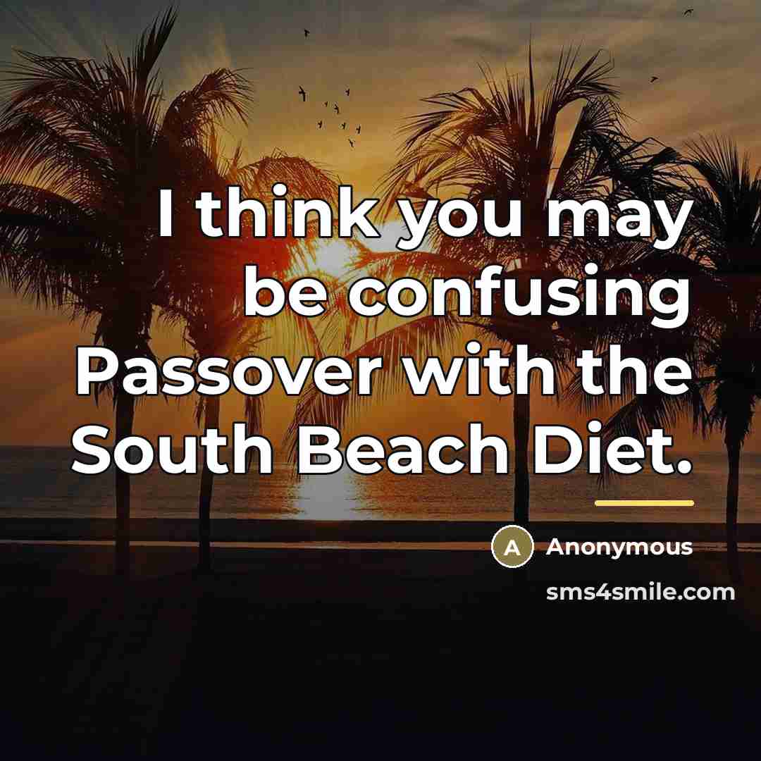 “I think you may be confusing Passover with the South…” quote by Anonymous