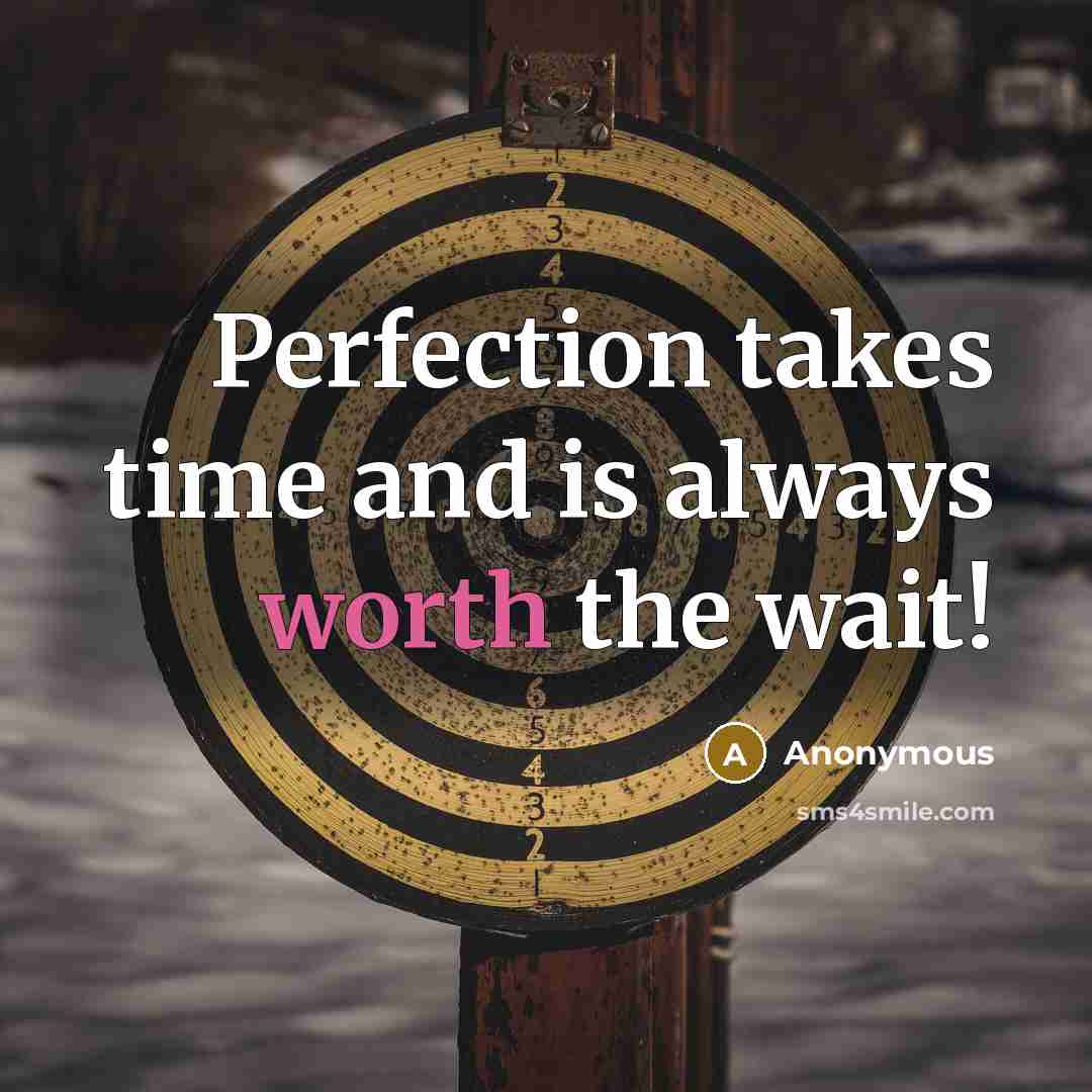 “Perfection takes time and is always worth the wait!…” quote by Anonymous