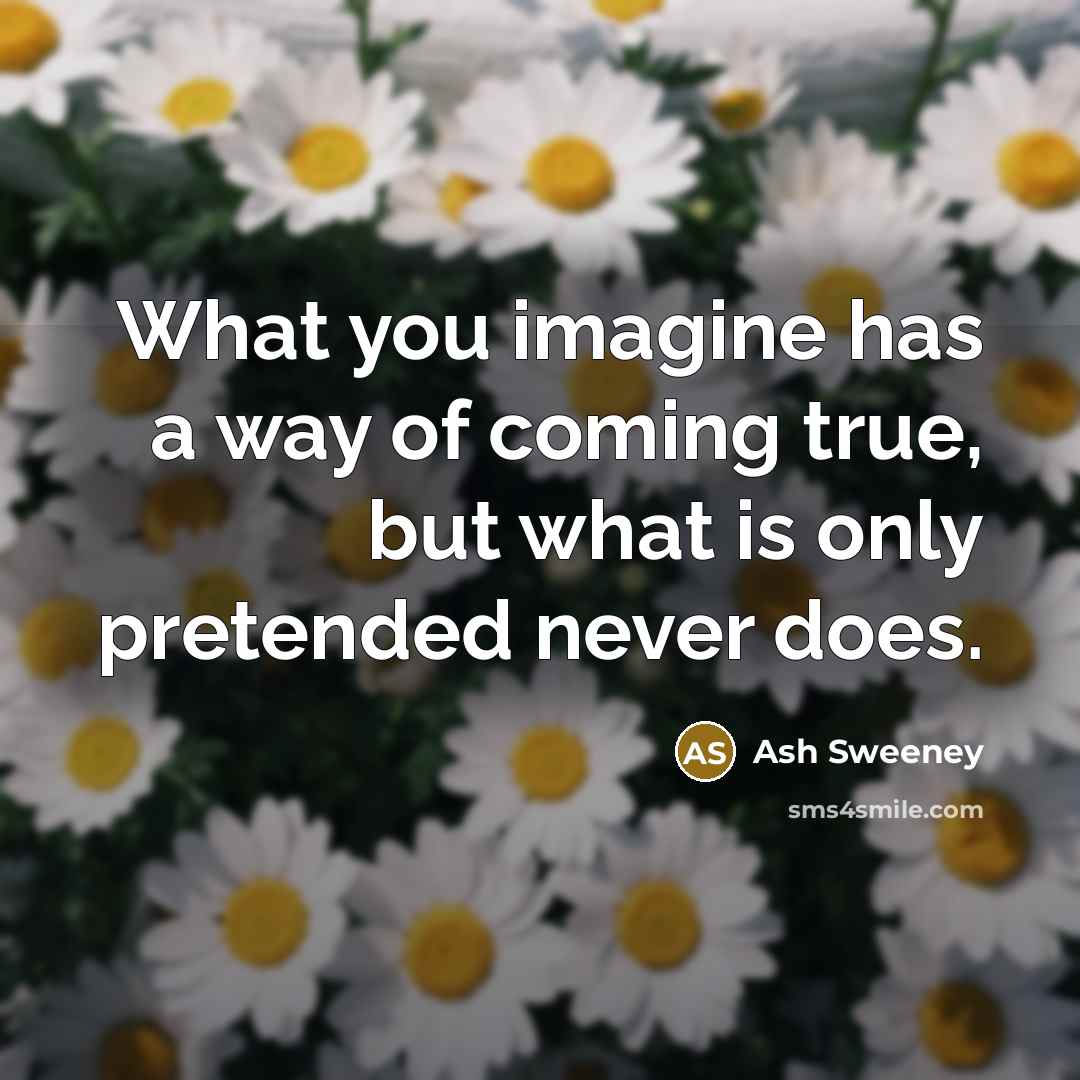 “What you imagine has a way of coming true, but…” quote by Ash Sweeney