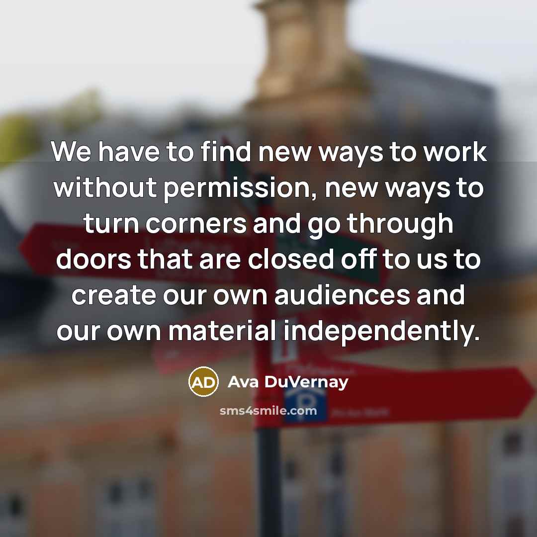 “We have to find new ways to work without permission,…” quote by Ava DuVernay