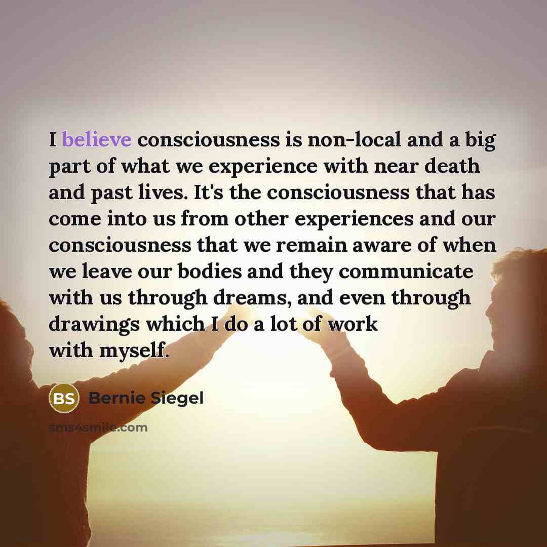 “I believe consciousness is non-local and a big part of…” quote by Bernie Siegel