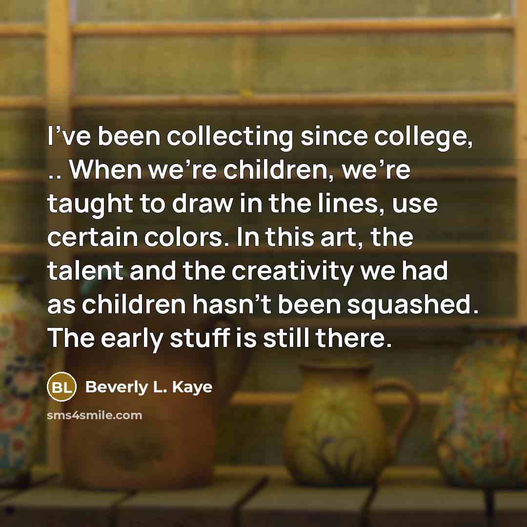 “I've been collecting since college, .. When we're children, we're…” quote by Beverly L. Kaye