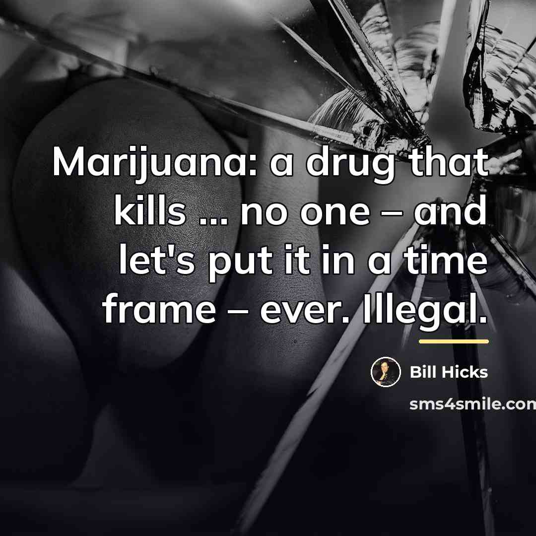“Marijuana: a drug that kills … no one – and…” quote by Bill Hicks