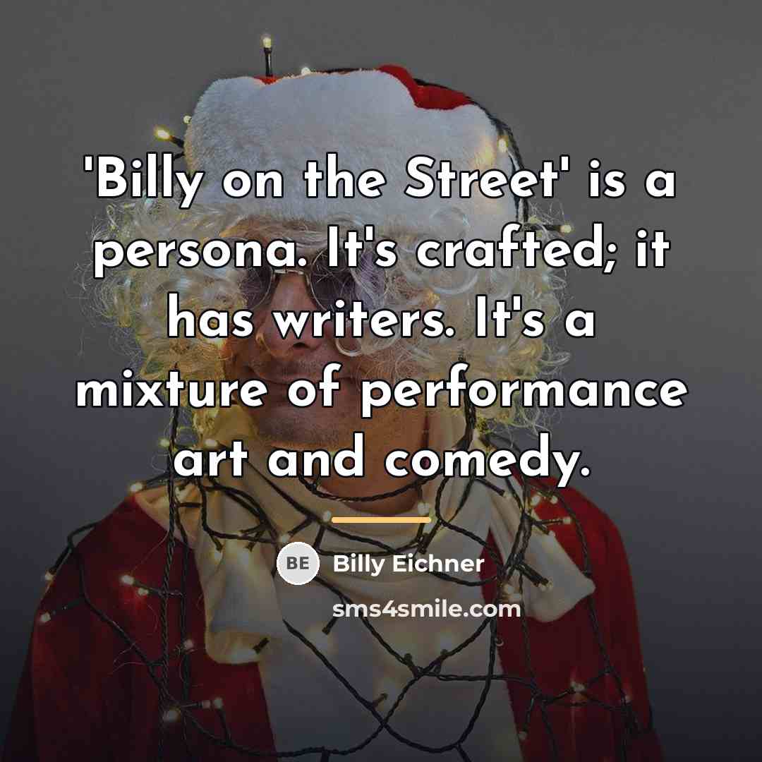 “'Billy on the Street' is a persona. It's crafted; it…” quote by Billy Eichner