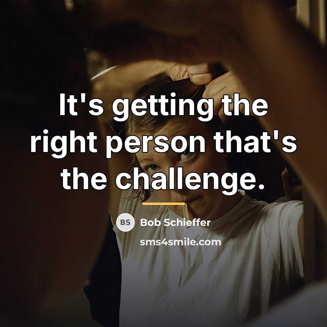 “It's getting the right person that's the challenge.…” quote by Bob Schieffer