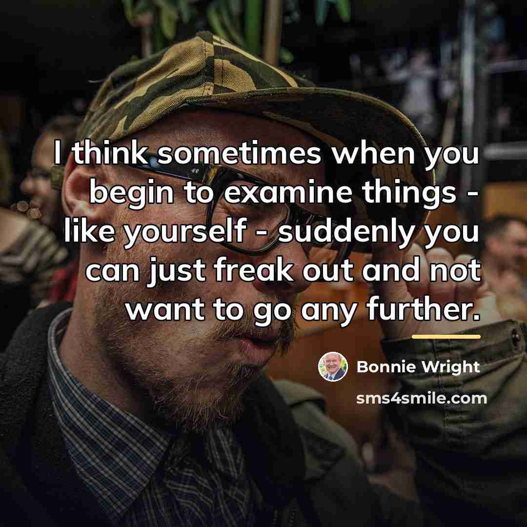 “I think sometimes when you begin to examine things -…” quote by Bonnie Wright