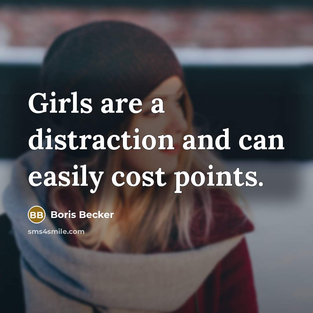 “Girls are a distraction and can easily cost points.…” quote by Boris Becker