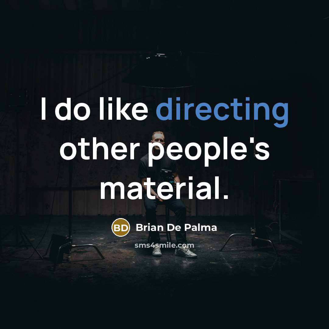 “I do like directing other people's material.” quote by Brian De Palma