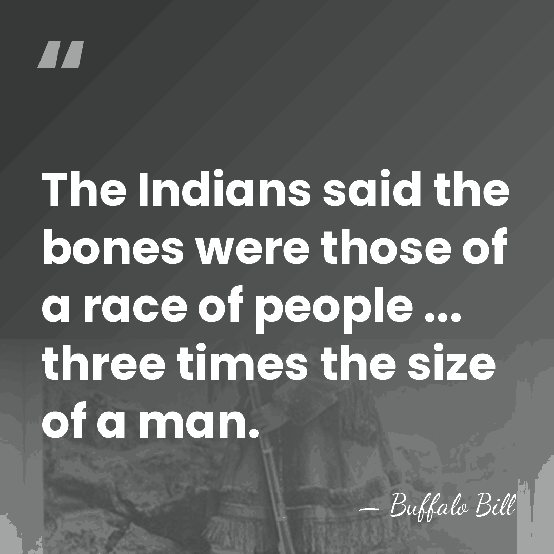 The Indians said the bones were those of a race of people&hellip; - Buffalo Bill