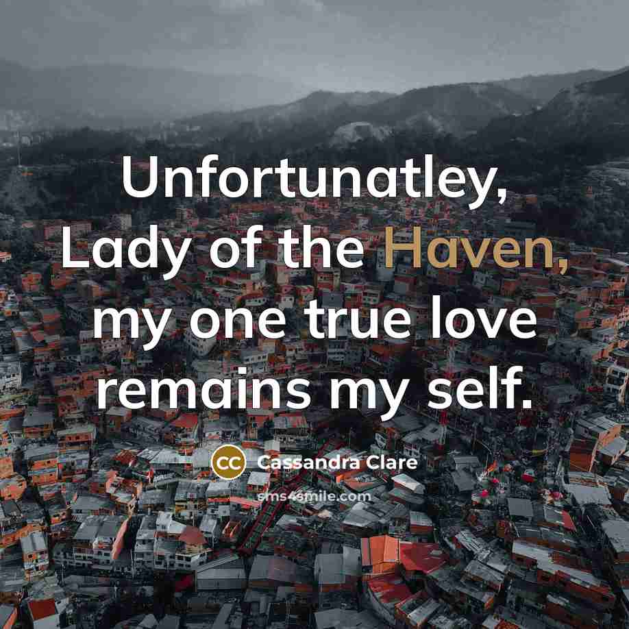 “Unfortunatley, Lady of the Haven, my one true love remains…” quote by Cassandra Clare