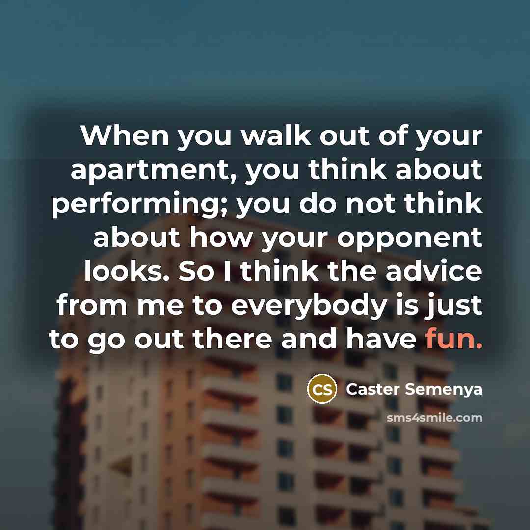 “When you walk out of your apartment, you think about…” quote by Caster Semenya