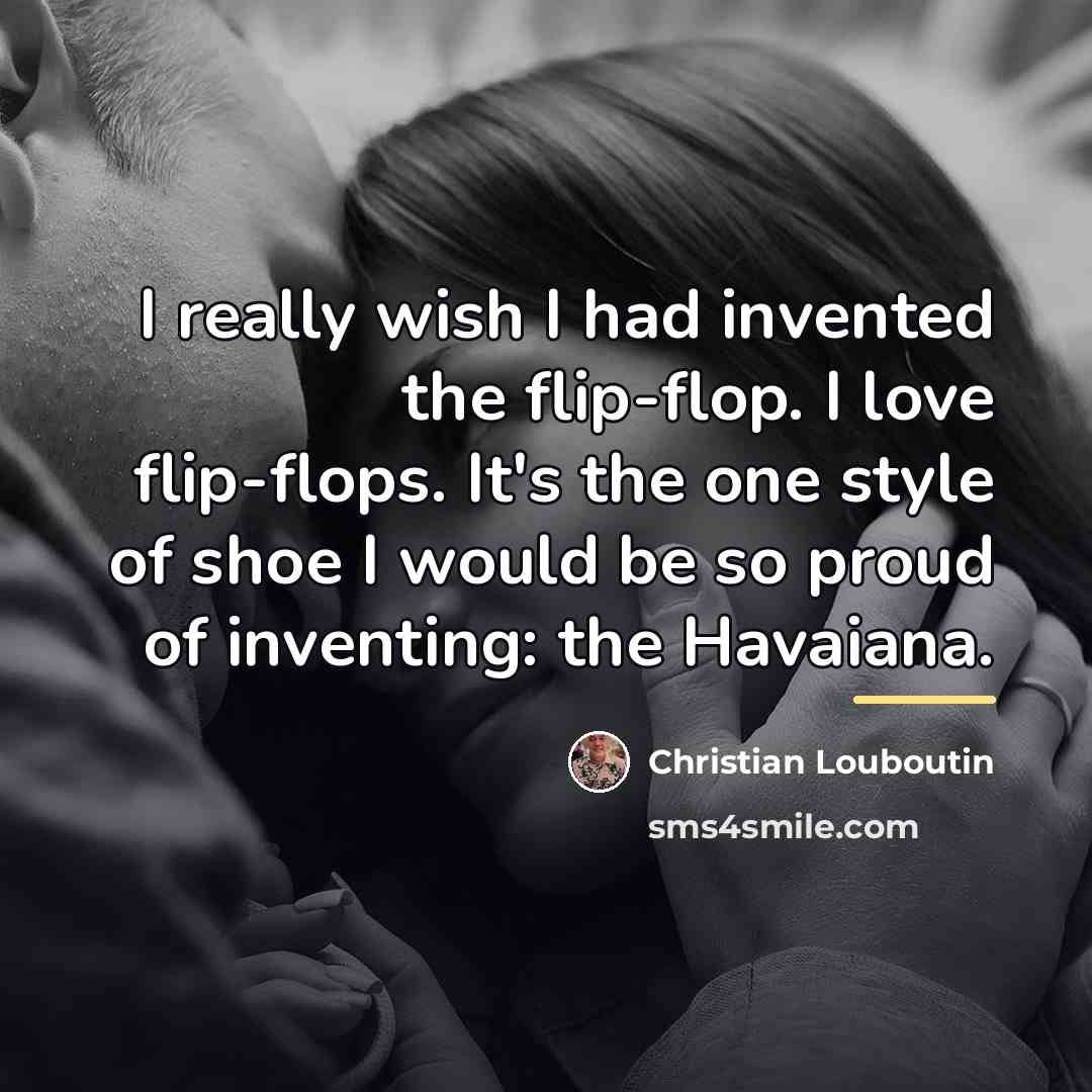 “I really wish I had invented the flip-flop. I love…” quote by Christian Louboutin