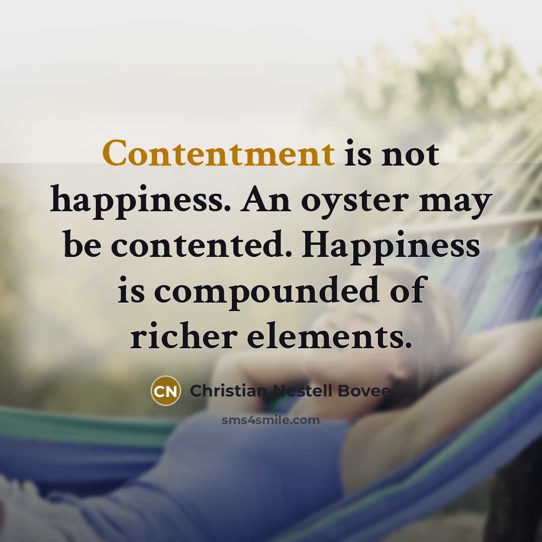 “Contentment is not happiness. An oyster may be contented. Happiness…” quote by Christian Nestell Bovee