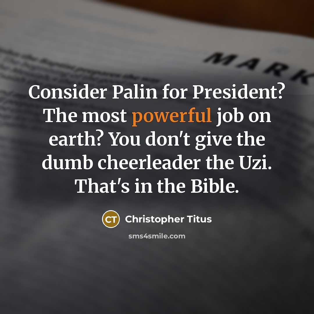 “Consider Palin for President? The most powerful job on earth?…” quote by Christopher Titus