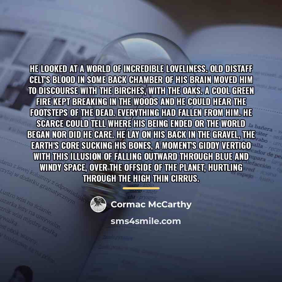 “He looked at a world of incredible loveliness. Old distaff…” quote by Cormac McCarthy