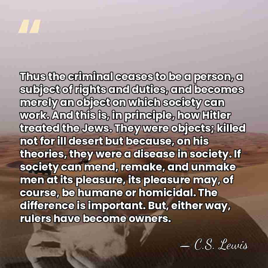 Thus the criminal ceases to be a person, a subject of rights&hellip; - C.S. Lewis