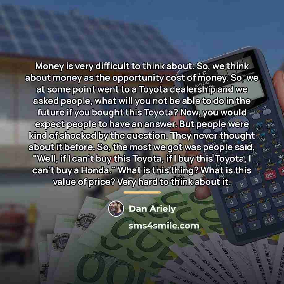 “Money is very difficult to think about. So, we think…” quote by Dan Ariely
