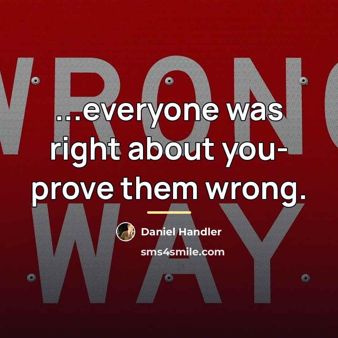 “...everyone was right about you- prove them wrong.…” quote by Daniel Handler