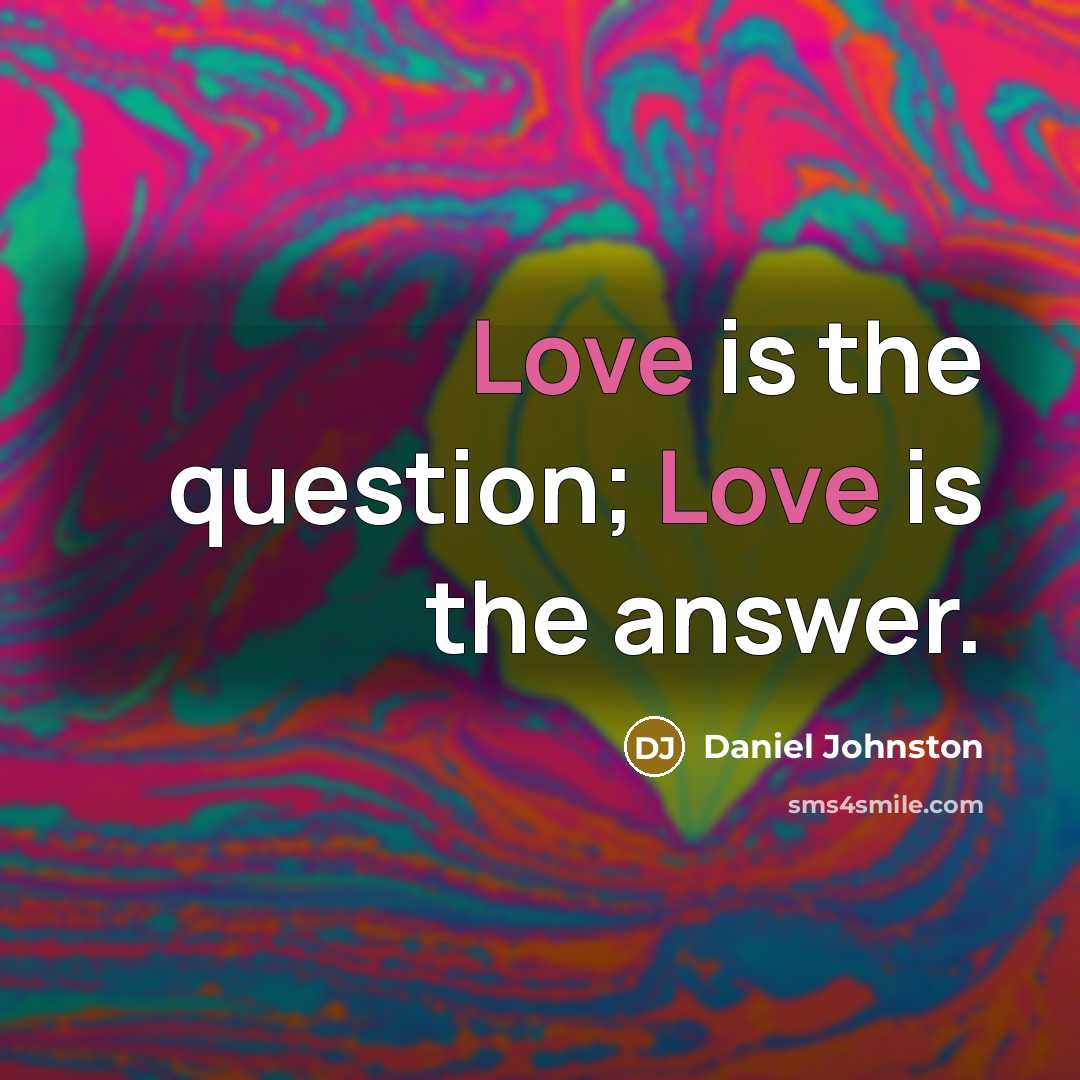 “Love is the question; Love is the answer.…” quote by Daniel Johnston