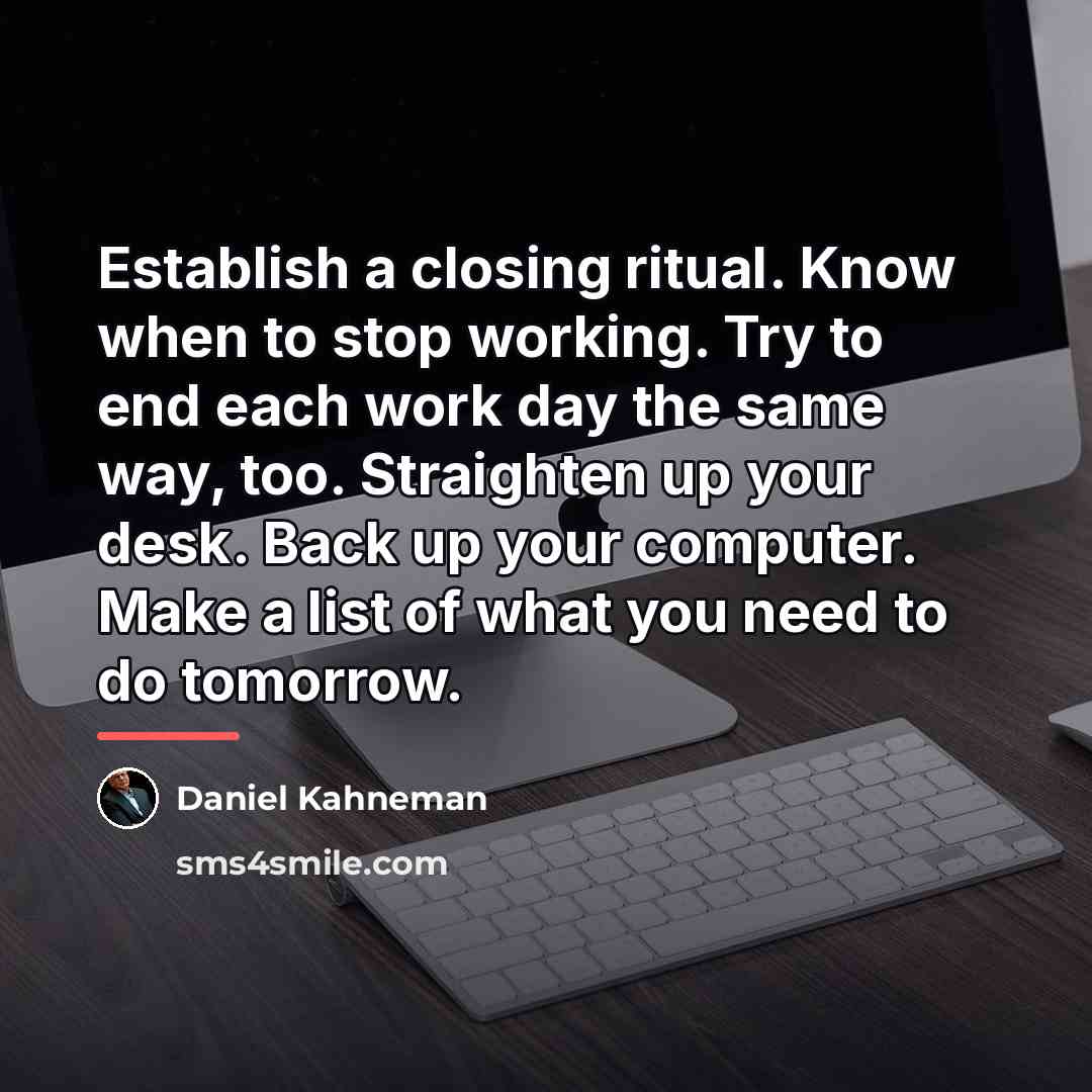 “Establish a closing ritual. Know when to stop working. Try…” quote by Daniel Kahneman
