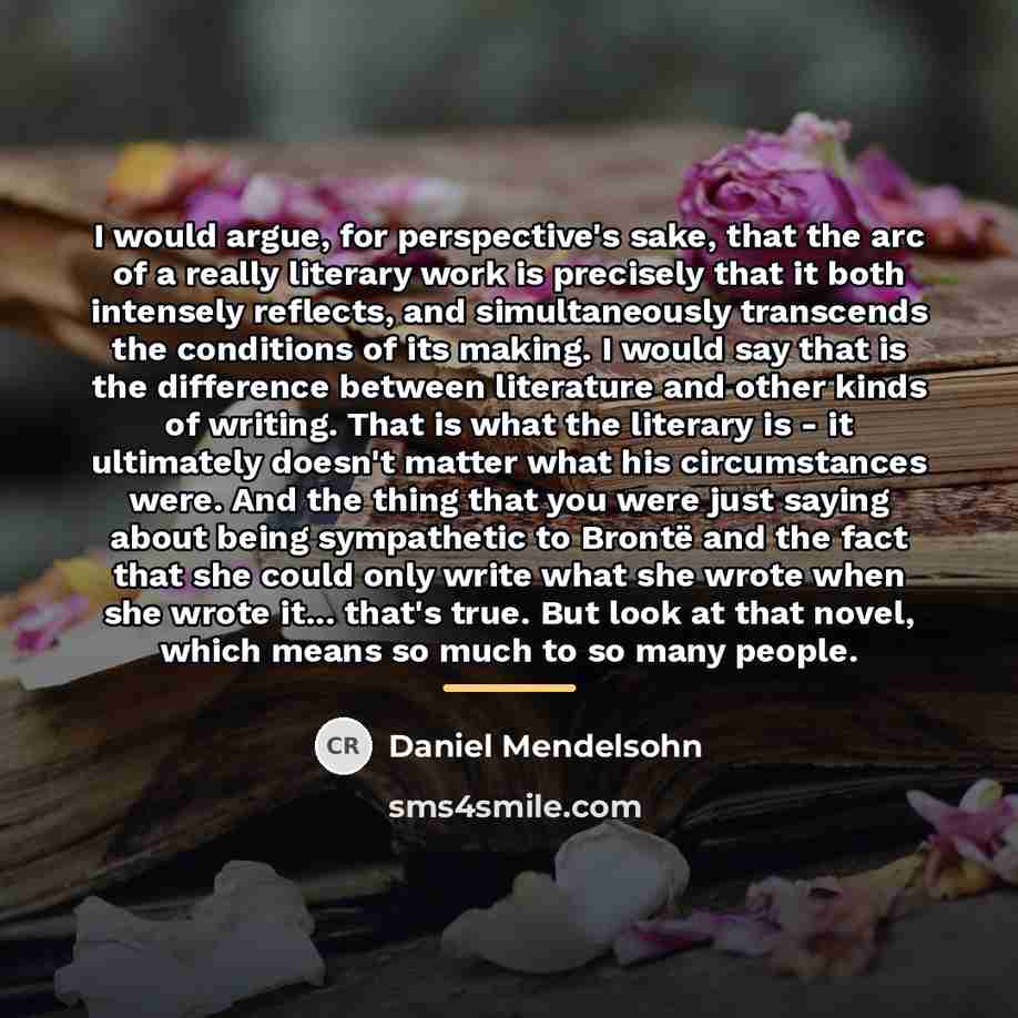 “I would argue, for perspective's sake, that the arc of…” quote by Daniel Mendelsohn