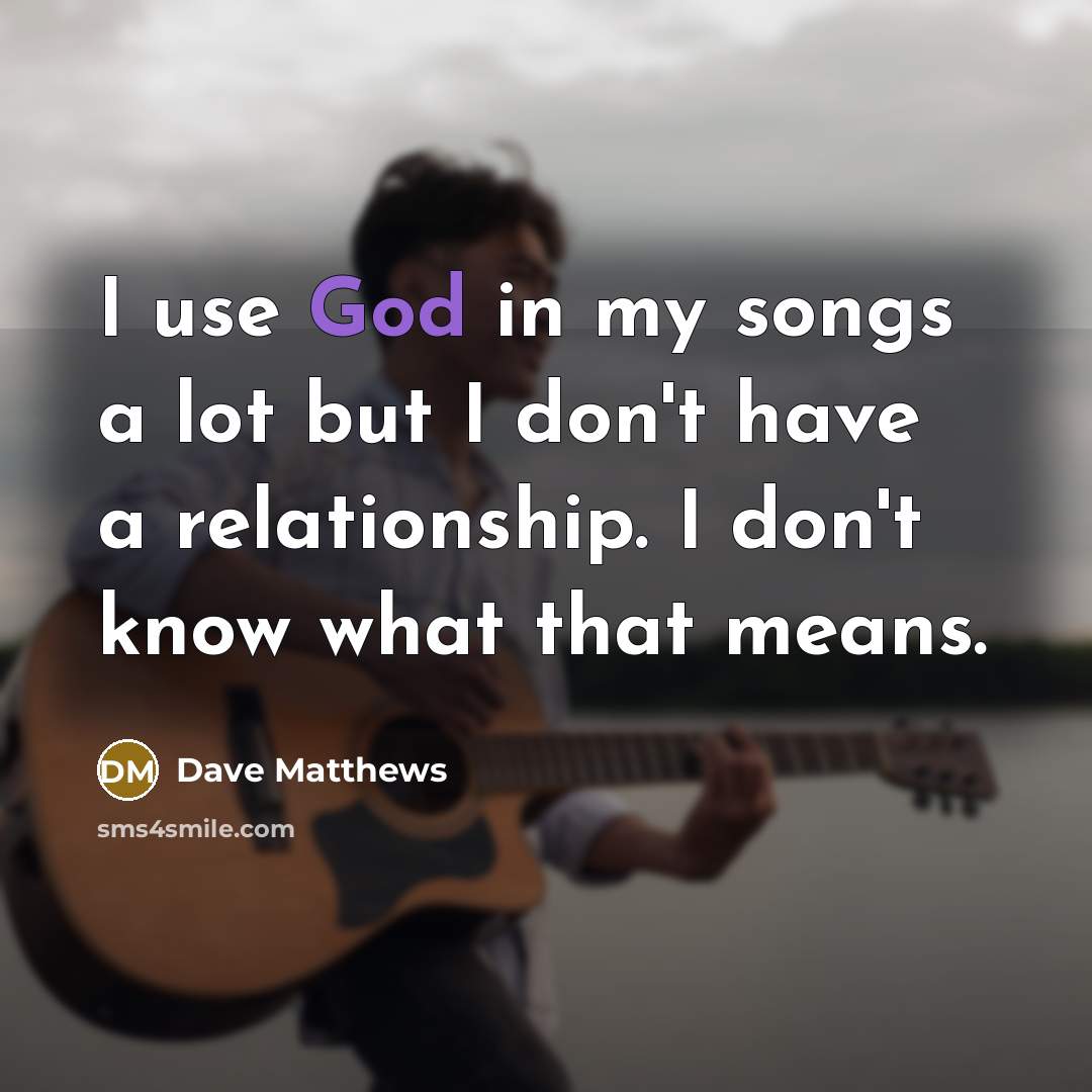 “I use God in my songs a lot but I…” quote by Dave Matthews