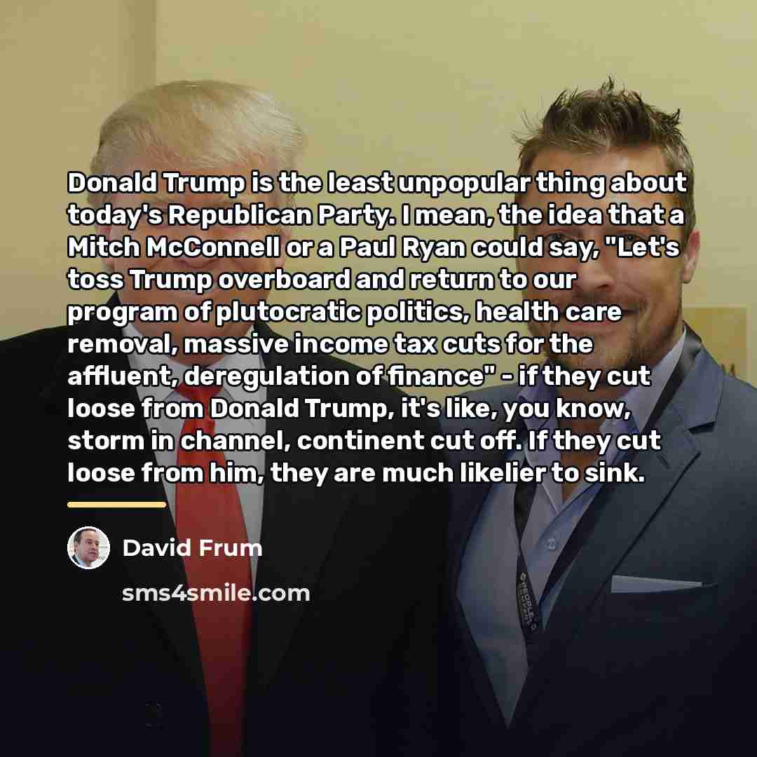 “Donald Trump is the least unpopular thing about today's Republican…” quote by David Frum